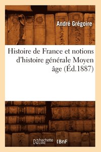 bokomslag Histoire de France Et Notions d'Histoire Gnrale Moyen ge (d.1887)