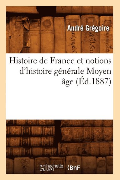 bokomslag Histoire de France Et Notions d'Histoire Gnrale Moyen ge (d.1887)