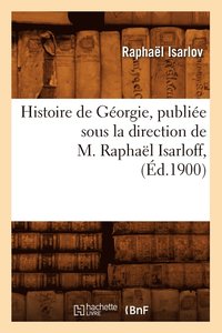 bokomslag Histoire de Georgie, Publiee Sous La Direction de M. Raphael Isarloff, (Ed.1900)