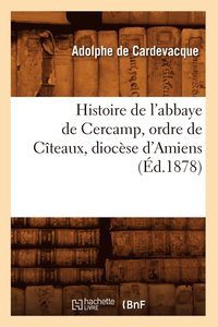 bokomslag Histoire de l'Abbaye de Cercamp, Ordre de Cteaux, Diocse d'Amiens (d.1878)