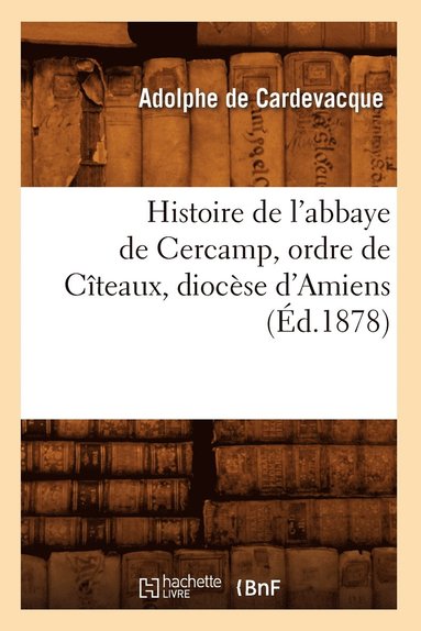 bokomslag Histoire de l'Abbaye de Cercamp, Ordre de Cîteaux, Diocèse d'Amiens (Éd.1878)
