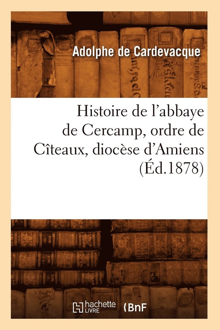 Histoire de l'Abbaye de Cercamp, Ordre de Cteaux, Diocse d'Amiens (d.1878) 1