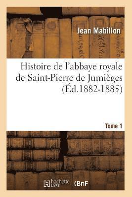 bokomslag Histoire de l'abbaye royale de Saint-Pierre de Jumiges. Tome 1 (d.1882-1885)