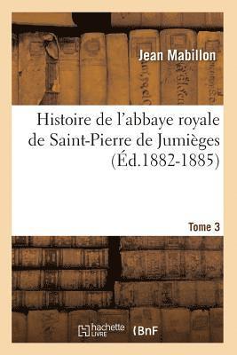 Jean Mabillon - Histoire de l'abbaye royale de Saint-Pierre de Jumièges. Tome 3 (Éd.1882-1885), Häftad