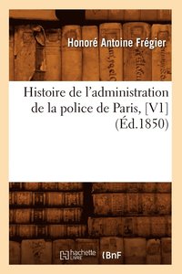 bokomslag Histoire de l'Administration de la Police de Paris, [V1] (d.1850)