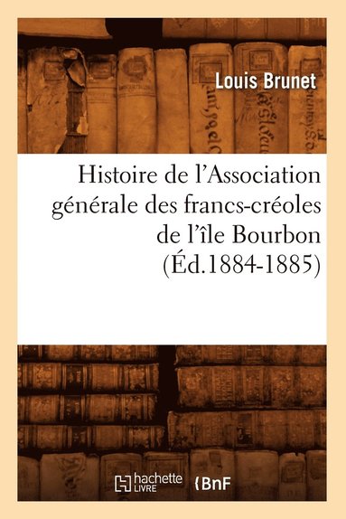 bokomslag Histoire de l'Association Gnrale Des Francs-Croles de l'le Bourbon (d.1884-1885)