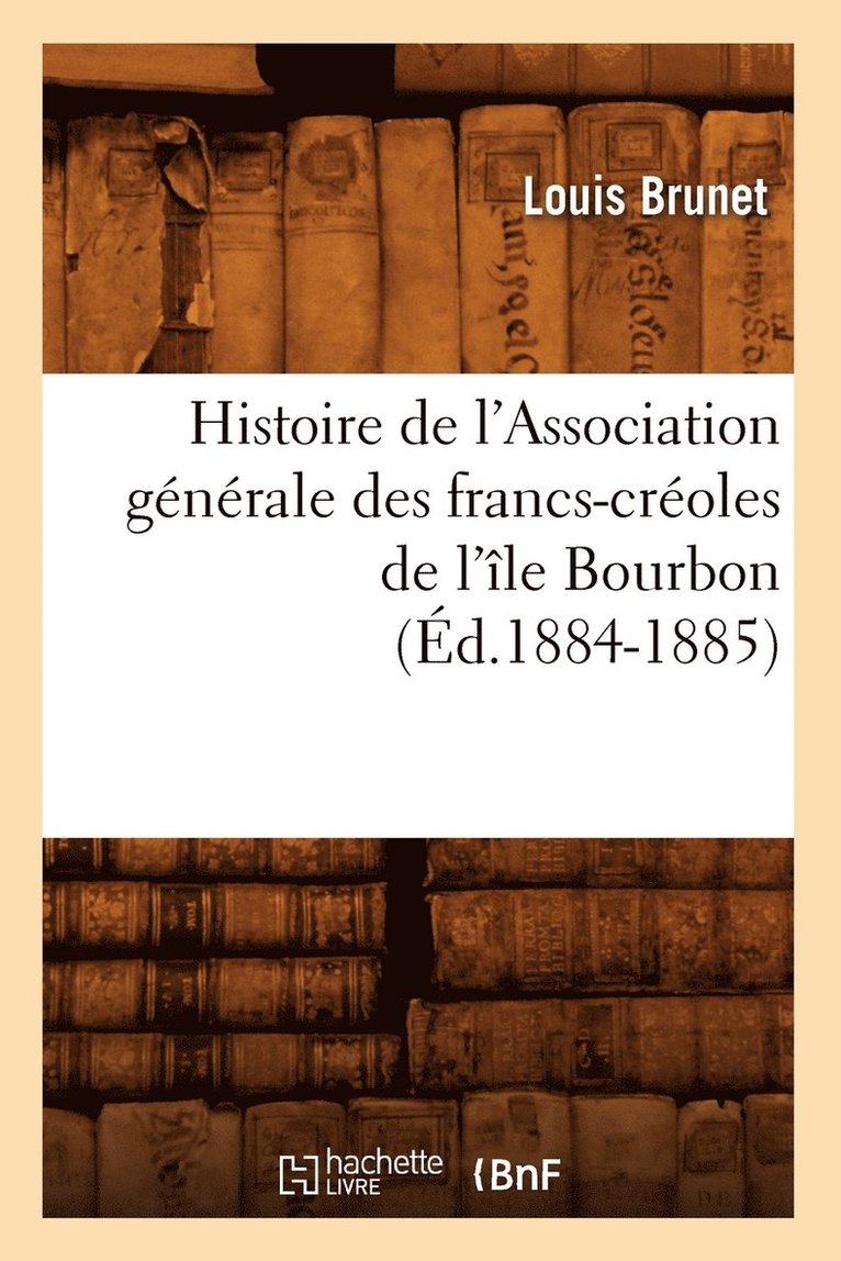 Histoire de l'Association Gnrale Des Francs-Croles de l'le Bourbon (d.1884-1885) 1