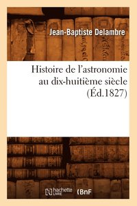 bokomslag Histoire de l'Astronomie Au Dix-Huitime Sicle (d.1827)