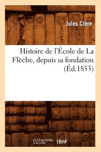 bokomslag Histoire de l'cole de la Flche, Depuis Sa Fondation (d.1853)