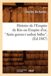 bokomslag Histoire de l'Empire de Kin Ou Empire d'Or, Aisin Gurun-I Suduri Bithe (Ed.1887)
