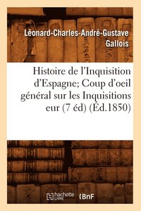 bokomslag Histoire de l'Inquisition d'Espagne Coup d'Oeil Gnral Sur Les Inquisitions Eur (7 d) (d.1850)