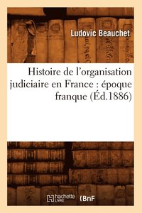bokomslag Histoire de l'Organisation Judiciaire En France: poque Franque (d.1886)