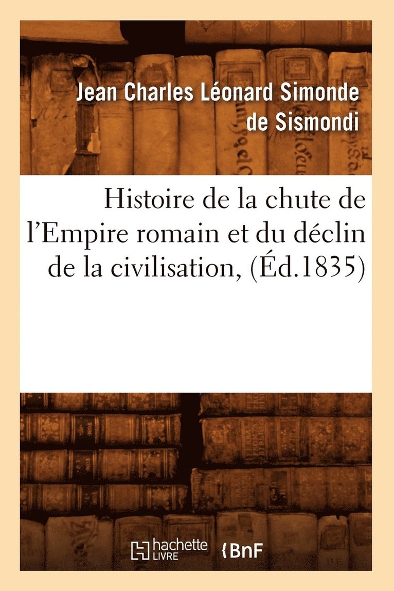 Histoire de la Chute de l'Empire Romain Et Du Déclin de la Civilisation, (Éd.1835)