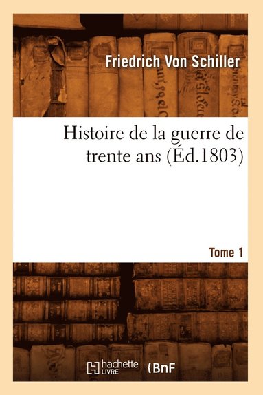 bokomslag Histoire de la Guerre de Trente Ans. Tome 1 (Éd.1803)