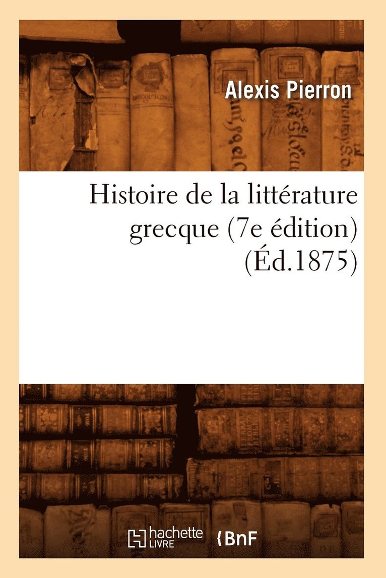 Histoire de la Littrature Grecque (7e dition) (d.1875) 1