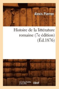 bokomslag Histoire de la littérature romaine (7e édition) (Éd.1876)