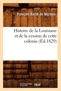 bokomslag Histoire de la Louisiane Et de la Cession de Cette Colonie (d.1829)