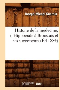 bokomslag Histoire de la Mdecine, d'Hippocrate  Broussais Et Ses Successeurs (d.1884)
