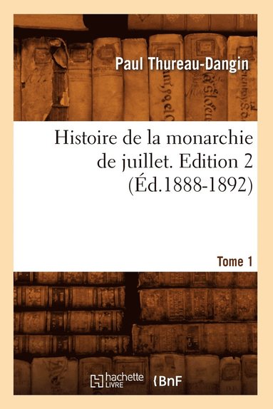 bokomslag Histoire de la monarchie de juillet. Edition 2, Tome 1 (Éd.1888-1892)