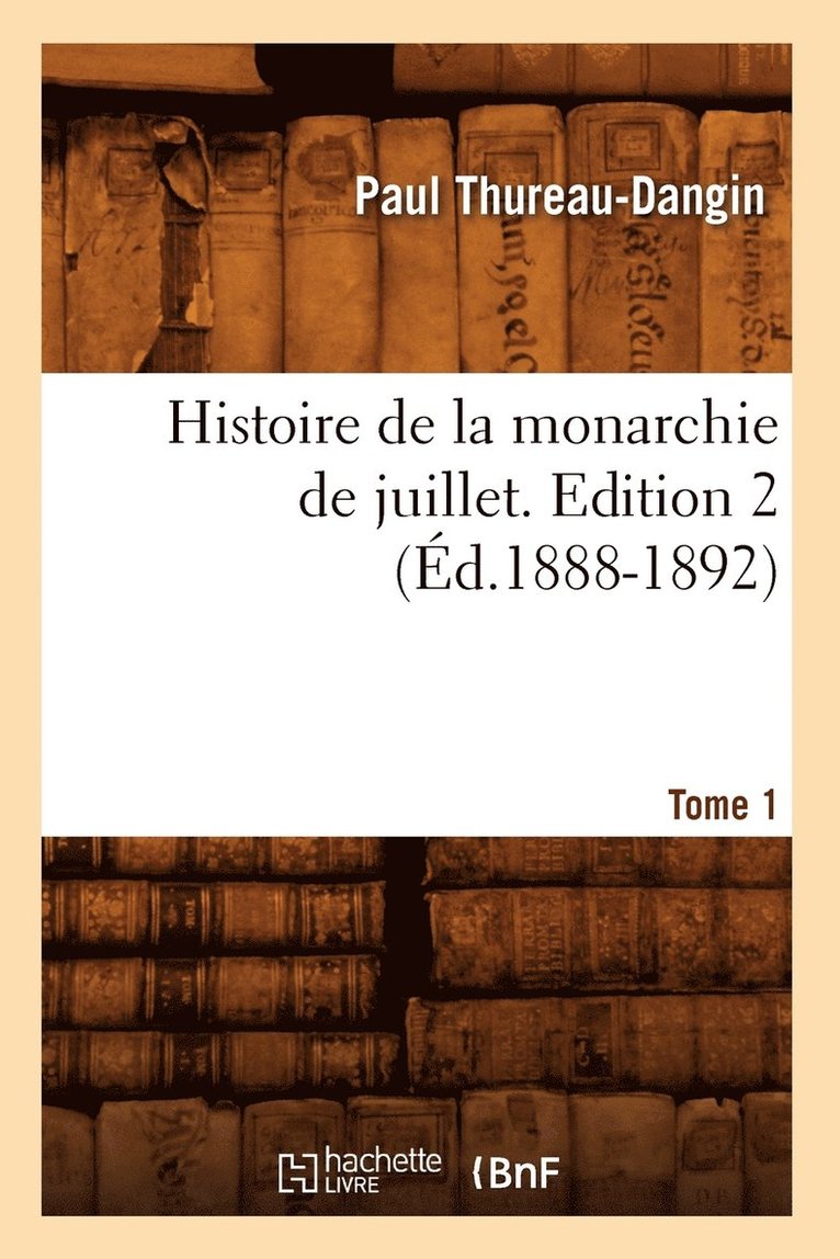 Histoire de la monarchie de juillet. Edition 2, Tome 1 (Éd.1888-1892) 1