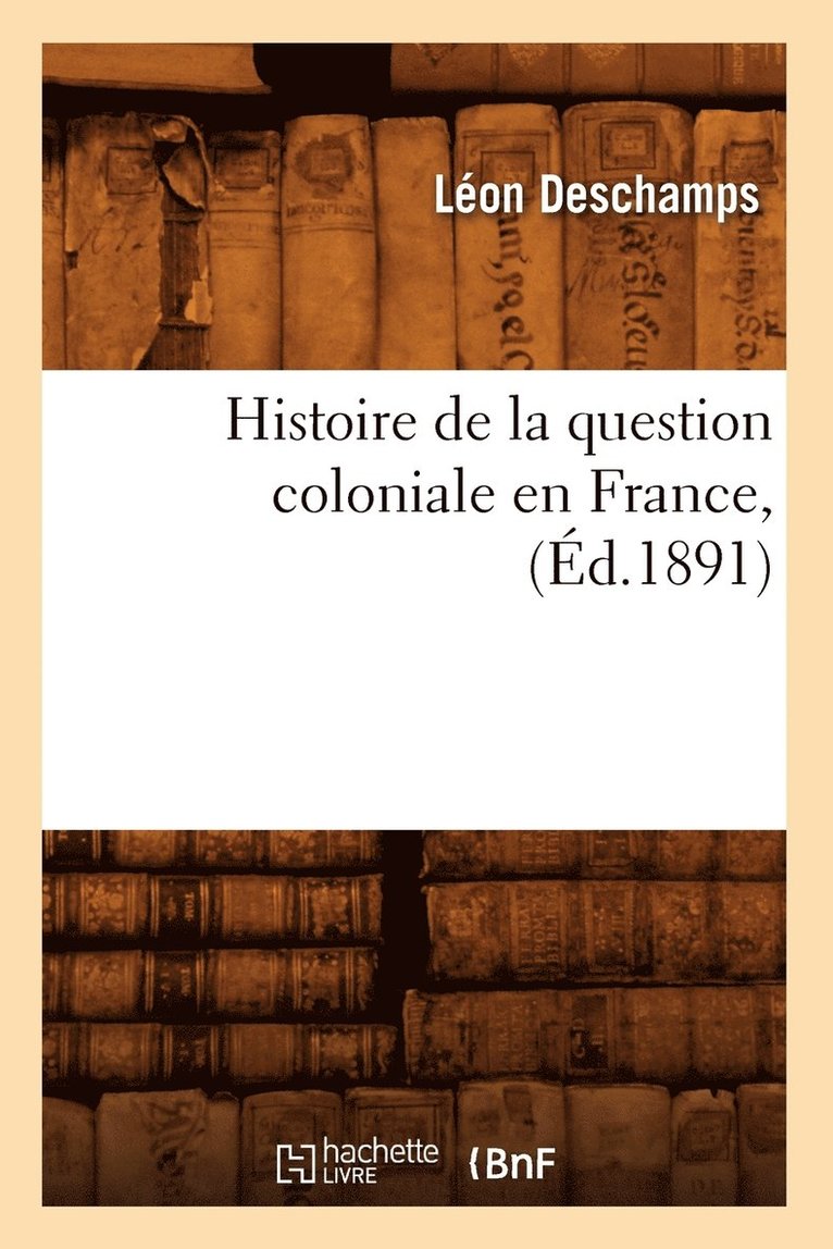 Histoire de la Question Coloniale En France, (d.1891) 1