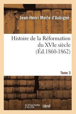 bokomslag Histoire de la Réformation Du Xvie Siècle. Tome 3 (Éd.1860-1862)