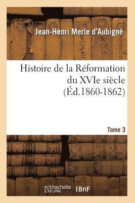 bokomslag Histoire de la Rformation Du Xvie Sicle. Tome 3 (d.1860-1862)