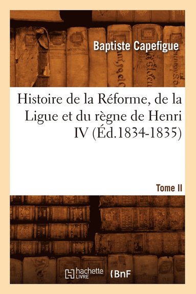 bokomslag Histoire de la Rforme, de la Ligue Et Du Rgne de Henri IV. Tome II (d.1834-1835)