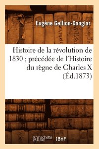 bokomslag Histoire de la Rvolution de 1830 Prcde de l'Histoire Du Rgne de Charles X (d.1873)