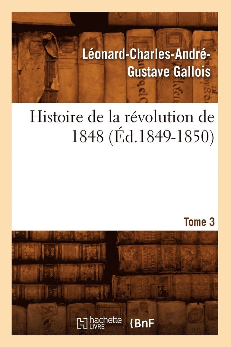 Léonard-Charles-André-Gustave Gallois, GALLOIS L C A G - Histoire de la Révolution de 1848. Tome 3 (Éd.1849-1850), Häftad