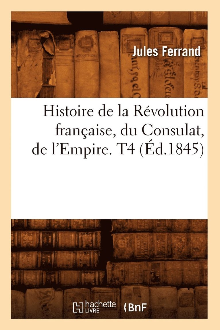 Jules Ferrand, FERRAND J - Histoire de la Révolution Française, Du Consulat, de l'Empire. T4 (Éd.1845), Häftad