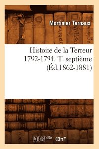 bokomslag Histoire de la Terreur 1792-1794. T. septime (d.1862-1881)