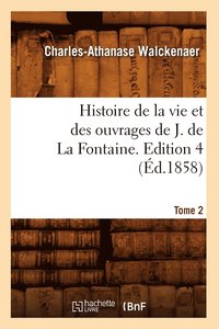 bokomslag Histoire de la Vie Et Des Ouvrages de J. de la Fontaine. Tome 2, Edition 4 (d.1858)