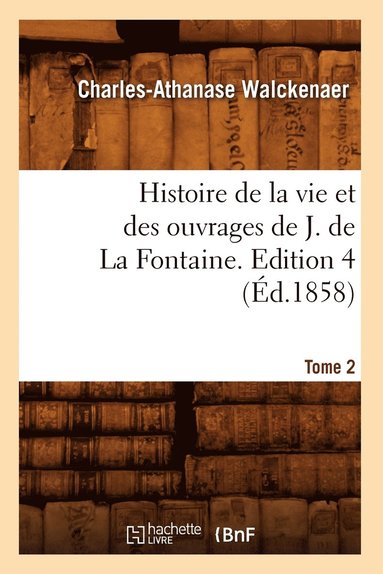 bokomslag Histoire de la Vie Et Des Ouvrages de J. de la Fontaine. Tome 2, Edition 4 (Éd.1858)
