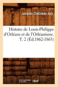 bokomslag Histoire de Louis-Philippe d'Orlans Et de l'Orlanisme. T. 2 (d.1862-1863)