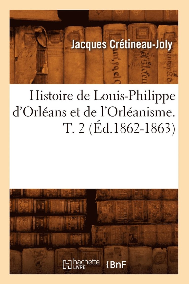 Jacques Crétineau-Joly, CRETINEAU JOLY J - Histoire de Louis-Philippe d'Orléans Et de l'Orléanisme. T. 2 (Éd.1862-1863), Häftad