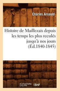bokomslag Histoire de Maillezais Depuis Les Temps Les Plus Reculs Jusqu' Nos Jours (d.1840-1845)