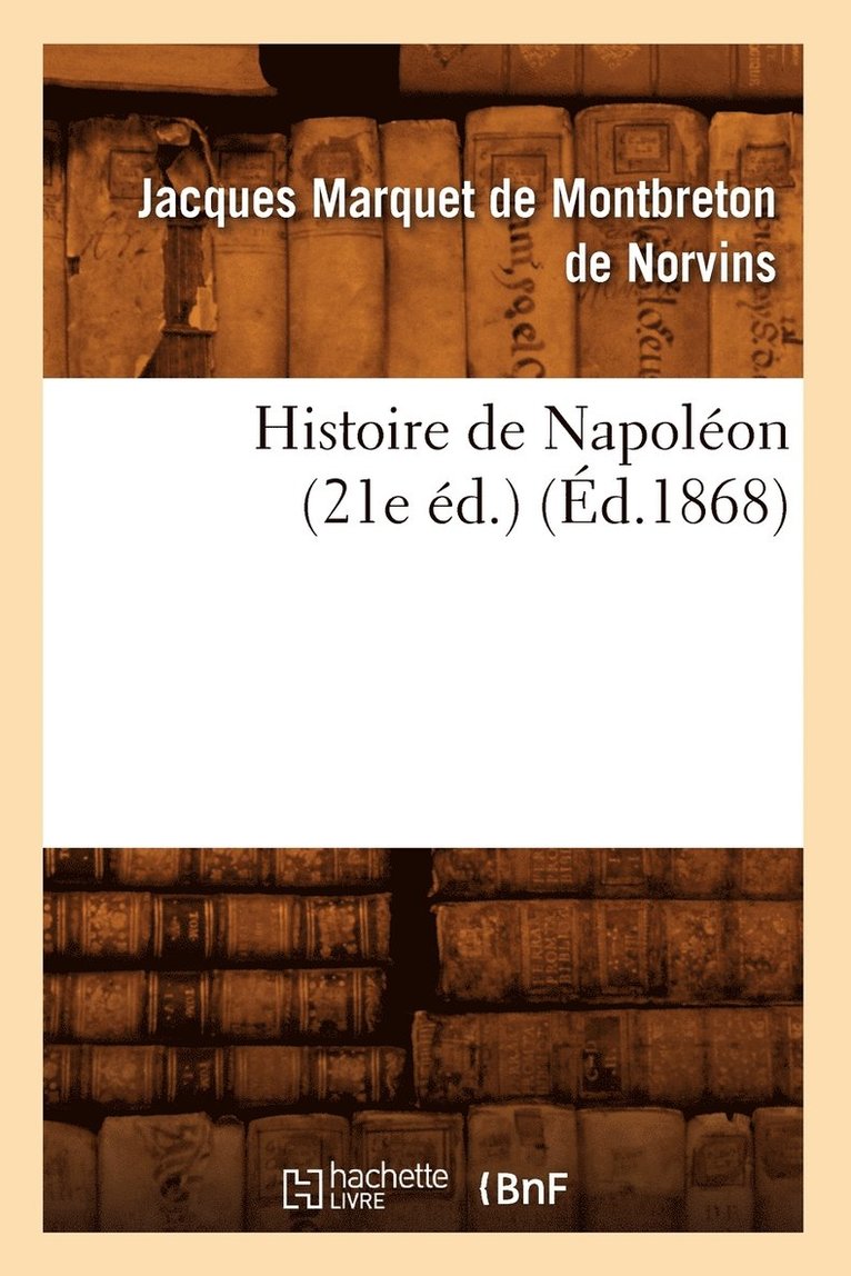 Jacques Marquet de Montbreton de Norvins, Jacques Marque de Montbreton de Norvins, DE NORVINS J - Histoire de Napoléon (21e Éd.) (Éd.1868), Häftad