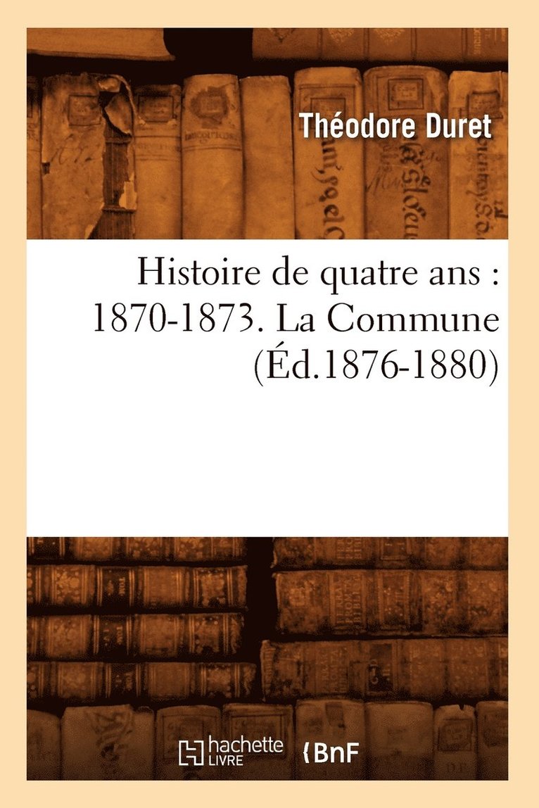 Histoire de Quatre Ans: 1870-1873. La Commune (d.1876-1880) 1