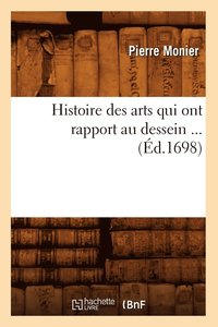 bokomslag Histoire Des Arts Qui Ont Rapport Au Dessein (Éd.1698)
