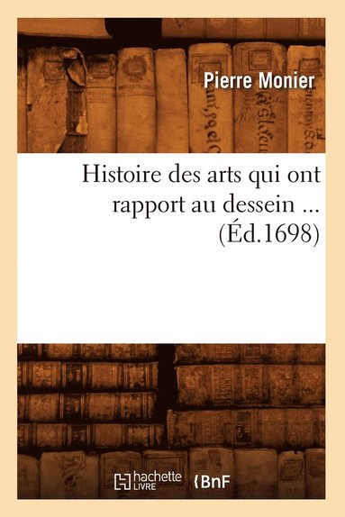 bokomslag Histoire Des Arts Qui Ont Rapport Au Dessein (Éd.1698)