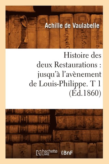 bokomslag Histoire Des Deux Restaurations: Jusqu' l'Avnement de Louis-Philippe. T 1 (d.1860)