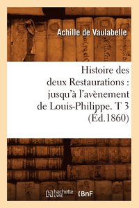bokomslag Histoire Des Deux Restaurations: Jusqu' l'Avnement de Louis-Philippe. T 3 (d.1860)