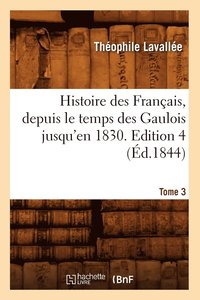 bokomslag Histoire Des Franais, Depuis Le Temps Des Gaulois Jusqu'en 1830. Edition 4, Tome 3 (d.1844)