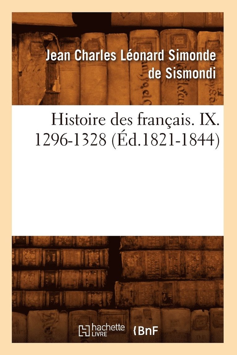 Histoire Des Francais. IX. 1296-1328 (Ed.1821-1844) 1