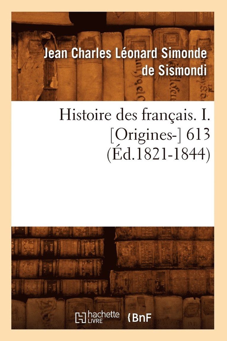Jean-Charles Léonard Sismondi (de Dit Simonde), Jean-Charles Sismondi (de Dit Simonde), DE SISMONDI J C L, de Sismondi J C L - Histoire Des Français. I. [Origines-] 613 (Éd.1821-1844), Häftad