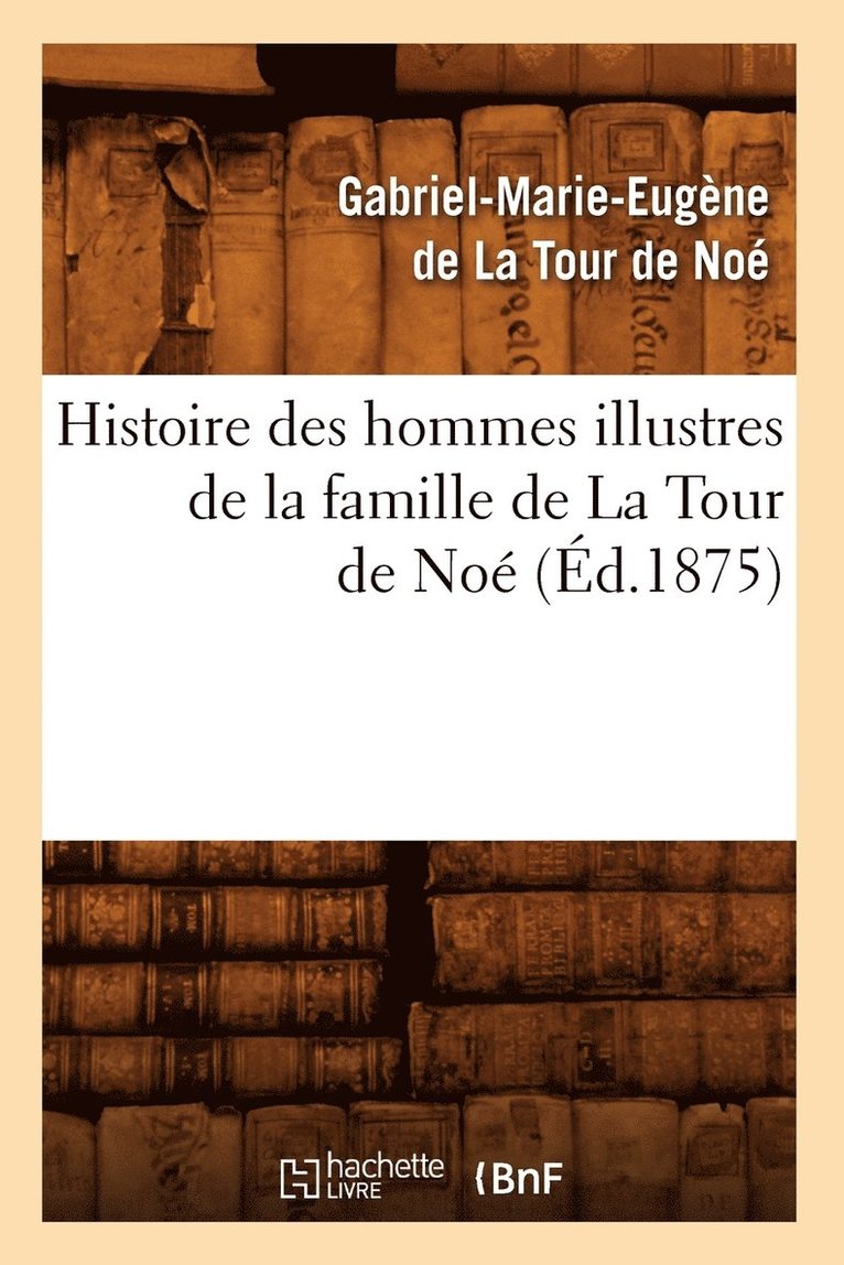 Histoire Des Hommes Illustres de la Famille de la Tour de No, (d.1875) 1