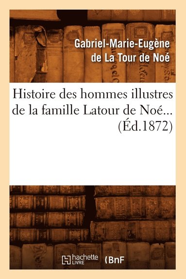 bokomslag Histoire Des Hommes Illustres de la Famille LaTour de Noé (Éd.1872)