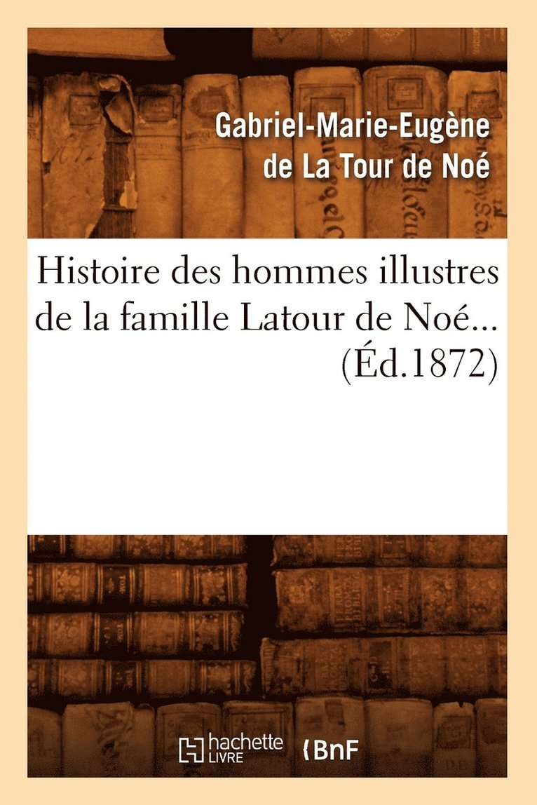 Histoire Des Hommes Illustres de la Famille LaTour de Noe (Ed.1872) 1