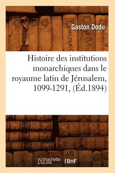 bokomslag Histoire Des Institutions Monarchiques Dans Le Royaume Latin de Jrusalem, 1099-1291, (d.1894)